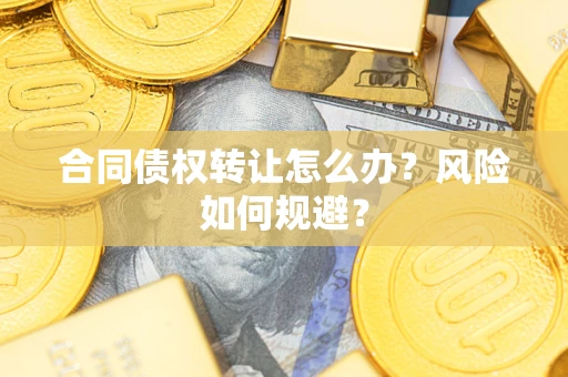 北京合同债权转让怎么办？风险如何规避？