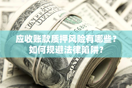 北京应收账款质押风险有哪些？如何规避法律陷阱？