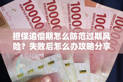 北京担保追偿期怎么防范过期风险？失败后怎么办攻略分享