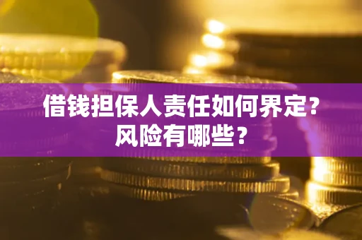 北京借钱担保人责任如何界定?风险有哪些? 北京借钱担保人责任如何界定?风险有哪些?