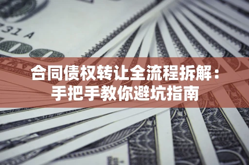 北京合同债权转让全流程拆解：手把手教你避坑指南