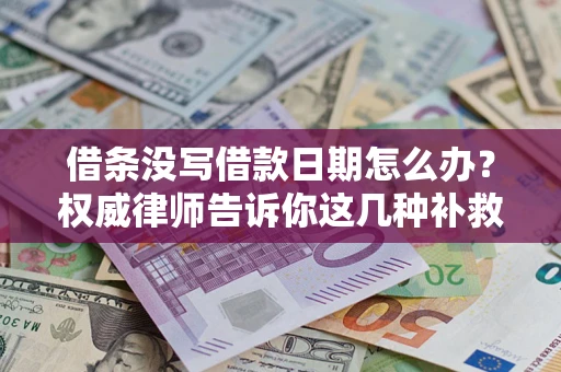 北京借条没写借款日期怎么办？权威律师告诉你这几种补救方法！