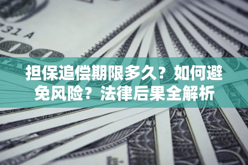 北京担保追偿期限多久？如何避免风险？法律后果全解析