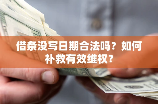 北京借条没写日期合法吗？如何补救有效维权？