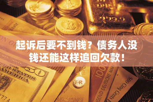 北京起诉后要不到钱？债务人没钱还能这样追回欠款！