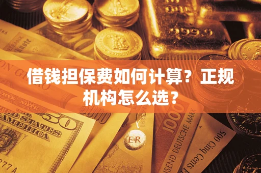 北京借钱担保费如何计算？正规机构怎么选？
