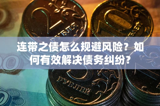 北京连带之债怎么规避风险？如何有效解决债务纠纷？
