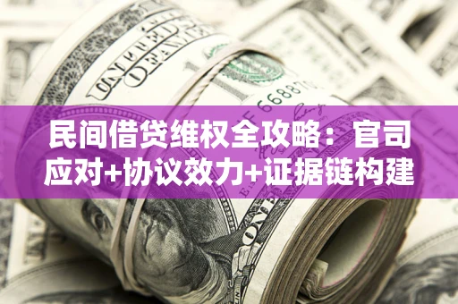 北京民间借贷维权全攻略：官司应对+协议效力+证据链构建指南