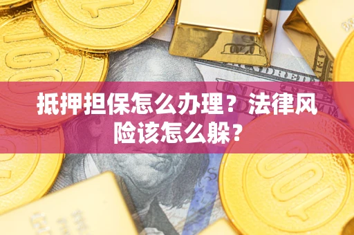 北京抵押担保怎么办理？法律风险该怎么躲？