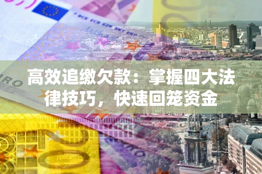 北京高效追缴欠款：掌握四大法律技巧，快速回笼资金