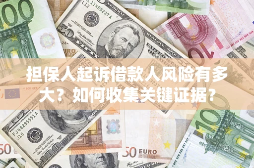 北京担保人起诉借款人风险有多大？如何收集关键证据？