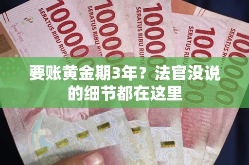 北京要账黄金期3年？法官没说的细节都在这里