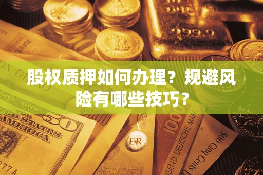 北京股权质押如何办理？规避风险有哪些技巧？