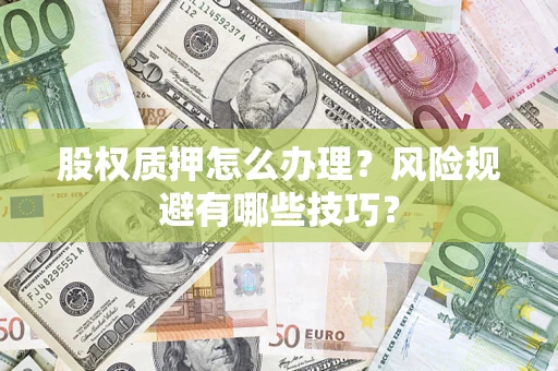 北京股权质押怎么办理？风险规避有哪些技巧？