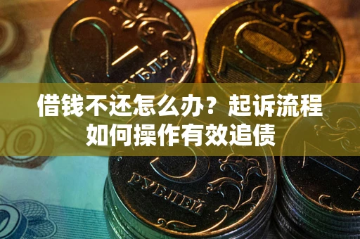 北京借钱不还怎么办？起诉流程如何操作有效追债