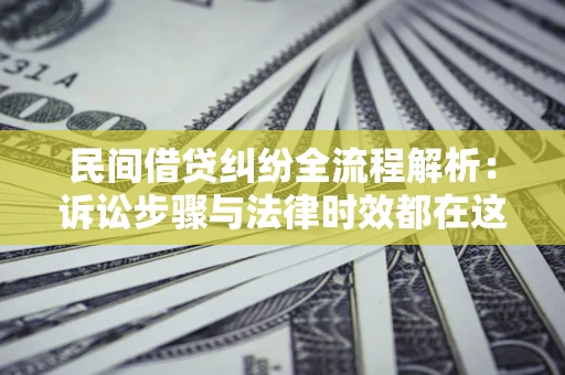 北京民间借贷纠纷全流程解析：诉讼步骤与法律时效都在这儿了