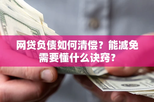 北京网贷负债如何清偿？能减免需要懂什么诀窍？