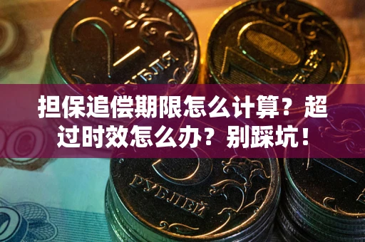 北京担保追偿期限怎么计算？超过时效怎么办？别踩坑！