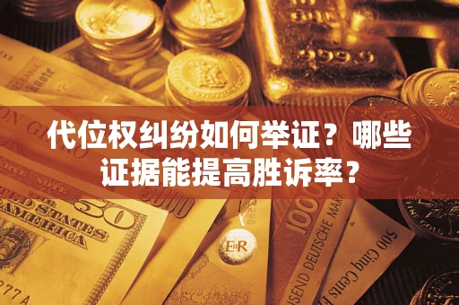 北京代位权纠纷如何举证？哪些证据能提高胜诉率？