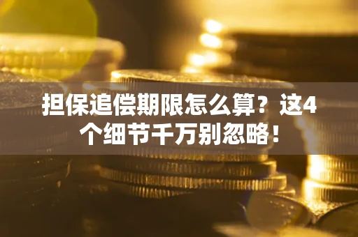 北京担保追偿期限怎么算?这4个细节千万别忽略! 北京担保追偿期限怎么算?这4个细节千万别忽略!