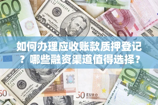 北京如何办理应收账款质押登记？哪些融资渠道值得选择？