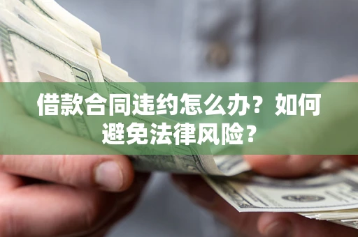 北京借款合同违约怎么办？如何避免法律风险？
