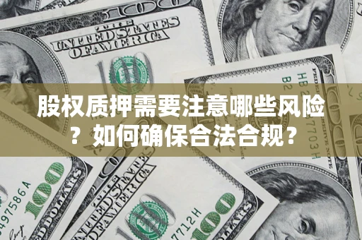 北京股权质押需要注意哪些风险？如何确保合法合规？
