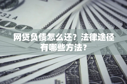 北京网贷负债怎么还？法律途径有哪些方法？