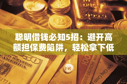 北京聪明借钱必知5招：避开高额担保费陷阱，轻松拿下低息贷款