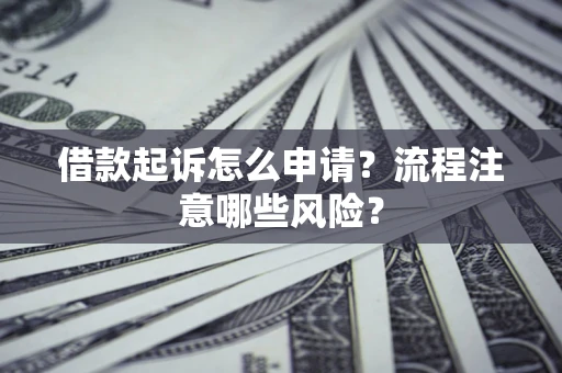 北京借款起诉怎么申请？流程注意哪些风险？