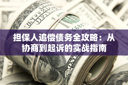 北京担保人追偿债务全攻略：从协商到起诉的实战指南
