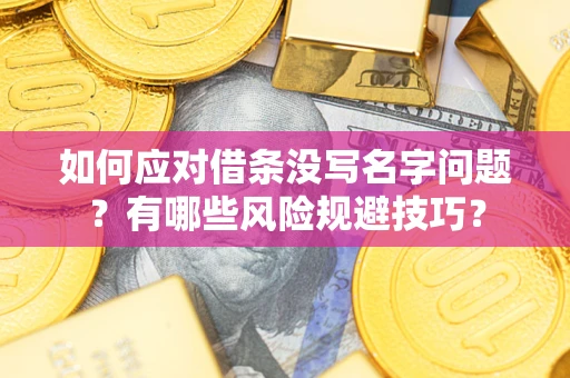 北京如何应对借条没写名字问题？有哪些风险规避技巧？