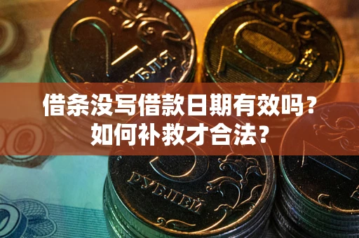北京借条没写借款日期有效吗？如何补救才合法？