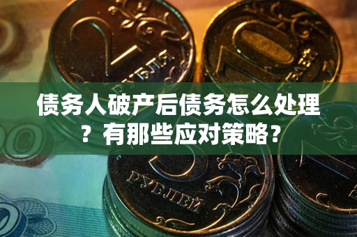北京债务人破产后债务怎么处理？有那些应对策略？
