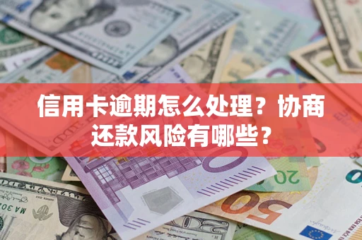 北京信用卡逾期怎么处理？协商还款风险有哪些？